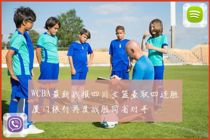 WCBA最新战报四川女篮豪取四连胜厦门银行再度战胜同省对手
