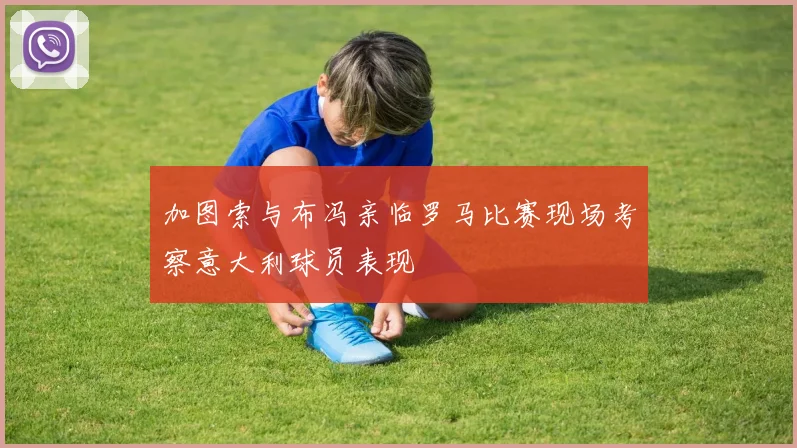 加图索与布冯亲临罗马比赛现场考察意大利球员表现