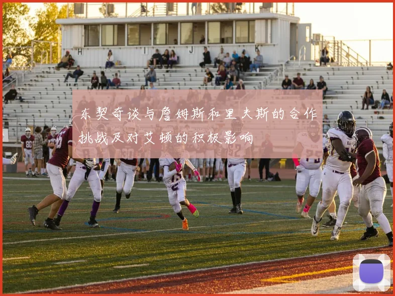 东契奇谈与詹姆斯和里夫斯的合作挑战及对艾顿的积极影响