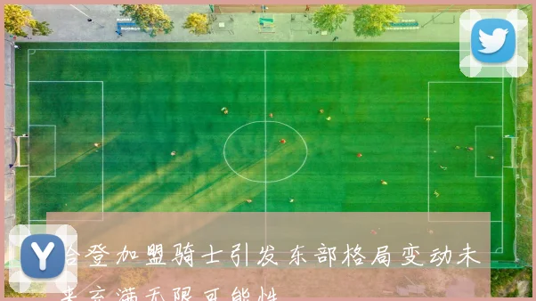 哈登加盟骑士引发东部格局变动未来充满无限可能性