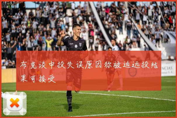 布克谈中投失误原因称被迫远投结果可接受